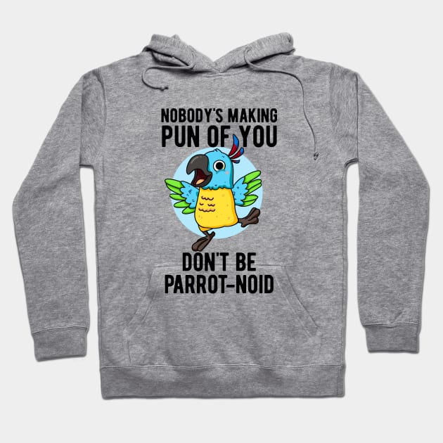 Don't Be Parrot-noid Funny Bird Parrot Pun Hoodie by punnybone